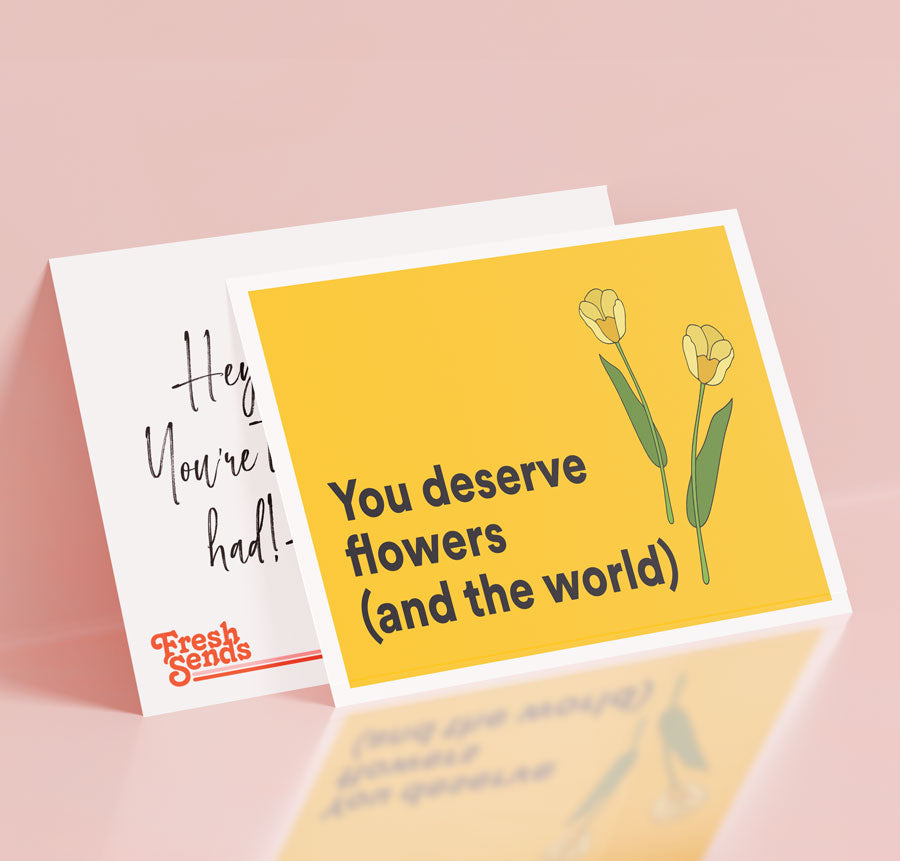 You deserve flowers (and the world).-21633179222052
